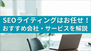 SEOライティング代行会社・サービスおすすSEOライティング会社おすすめ12選のアイキャッチ